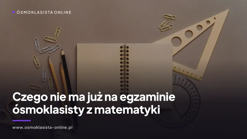 Czego nie ma już na egzaminie ósmoklasisty z matematyki