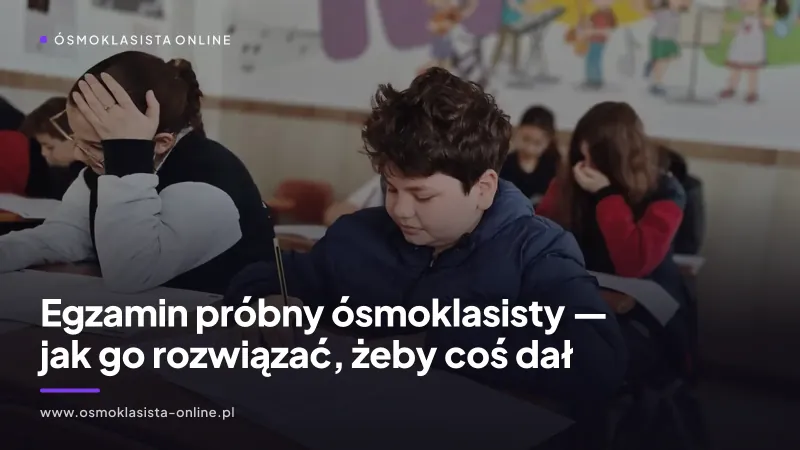 Egzamin próbny ósmoklasisty — jak go rozwiązać, żeby coś dał