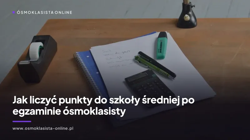 Jak liczyć punkty do szkoły średniej po egzaminie ósmoklasisty