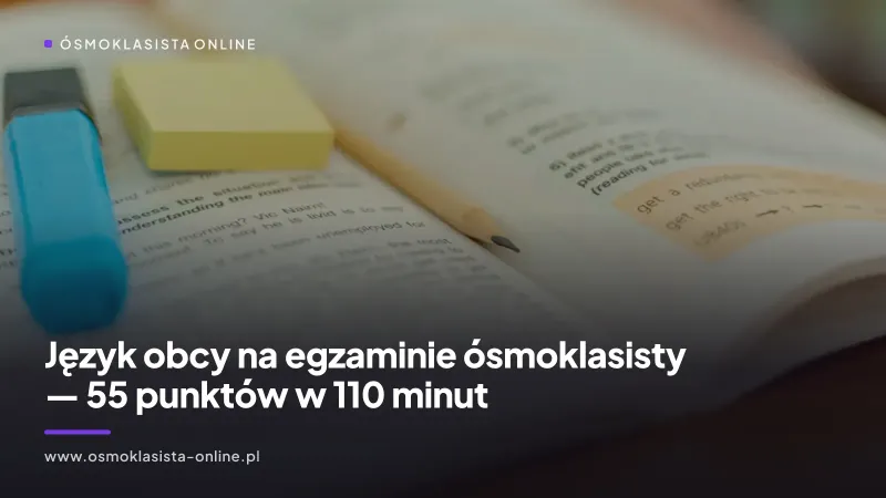 Język obcy na egzaminie ósmoklasisty — 110 minut i pięć części arkusza